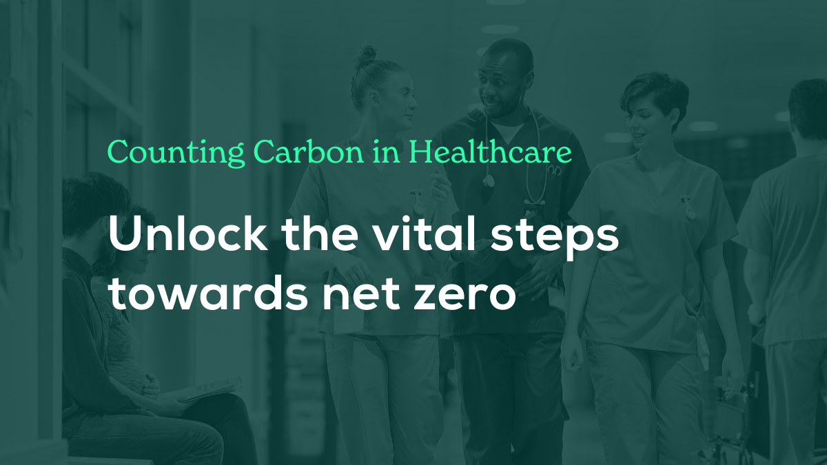 Counting Carbon in Healthcare: Unlock the vital steps towards net zero