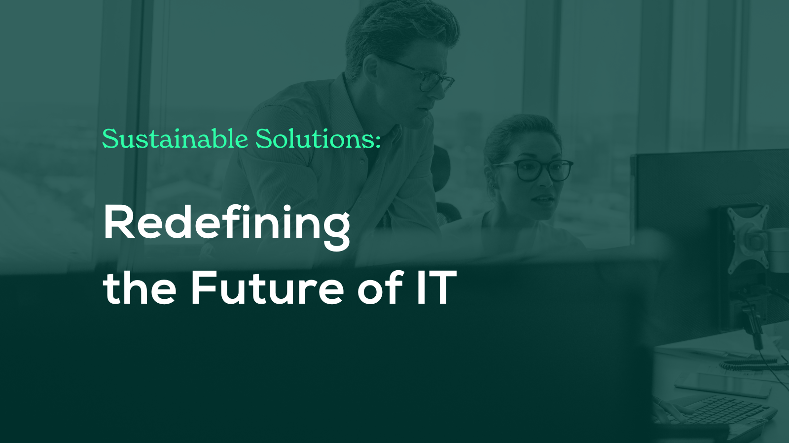 Sustainable Solutions: Redefining the Future of IT