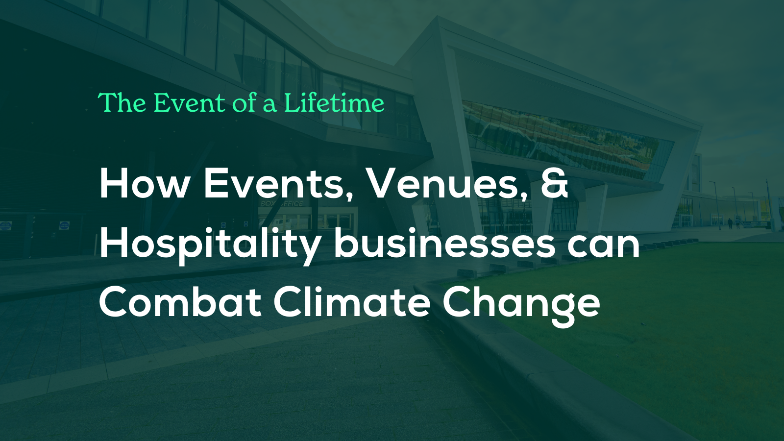 The Event of a Lifetime: How the Events, Venues & Hospitality Industry can Combat Climate Change